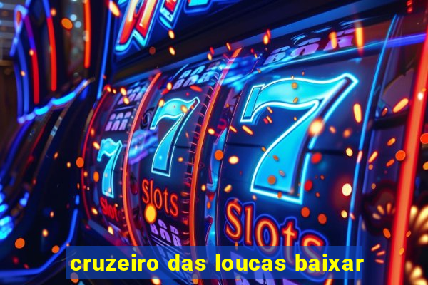 cruzeiro das loucas baixar